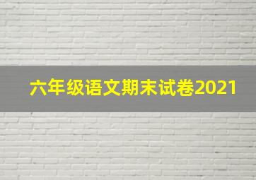 六年级语文期末试卷2021