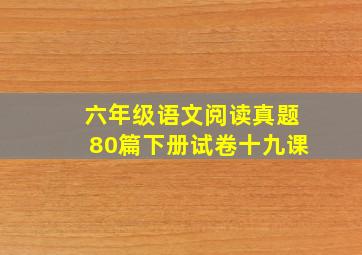 六年级语文阅读真题80篇下册试卷十九课