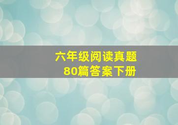 六年级阅读真题80篇答案下册