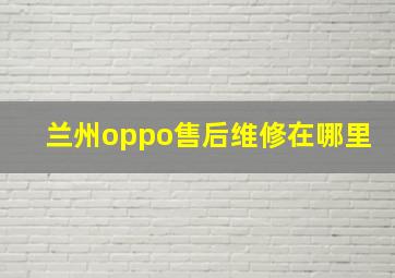 兰州oppo售后维修在哪里