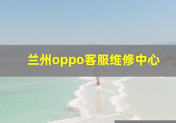 兰州oppo客服维修中心