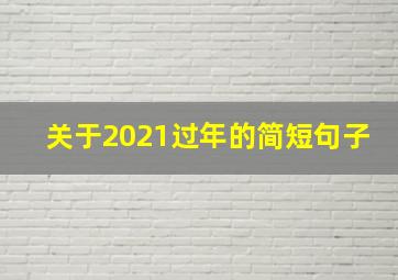 关于2021过年的简短句子