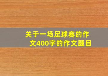 关于一场足球赛的作文400字的作文题目