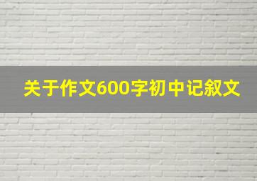 关于作文600字初中记叙文