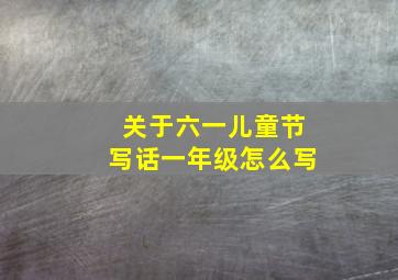 关于六一儿童节写话一年级怎么写