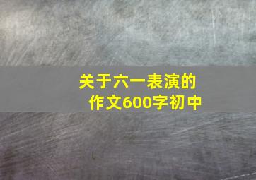 关于六一表演的作文600字初中