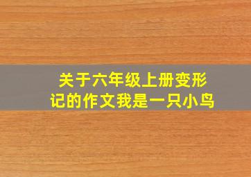 关于六年级上册变形记的作文我是一只小鸟