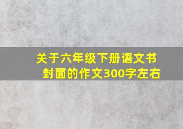 关于六年级下册语文书封面的作文300字左右