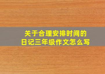 关于合理安排时间的日记三年级作文怎么写