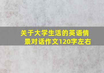 关于大学生活的英语情景对话作文120字左右