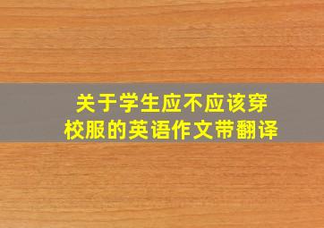 关于学生应不应该穿校服的英语作文带翻译