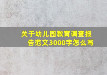 关于幼儿园教育调查报告范文3000字怎么写