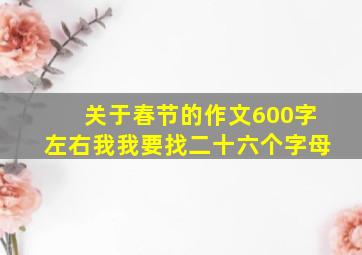 关于春节的作文600字左右我我要找二十六个字母