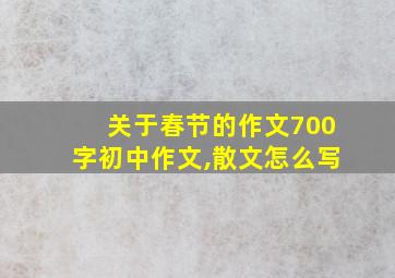 关于春节的作文700字初中作文,散文怎么写