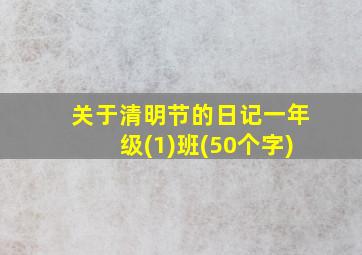 关于清明节的日记一年级(1)班(50个字)