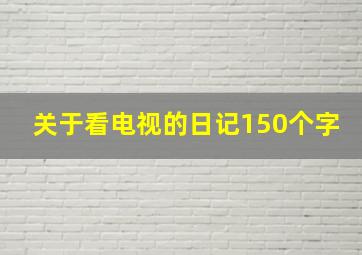 关于看电视的日记150个字