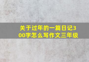 关于过年的一篇日记300字怎么写作文三年级