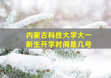 内蒙古科技大学大一新生开学时间是几号