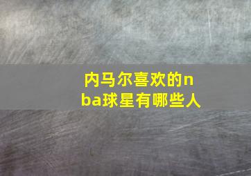 内马尔喜欢的nba球星有哪些人