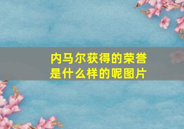 内马尔获得的荣誉是什么样的呢图片