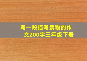 写一段描写景物的作文200字三年级下册