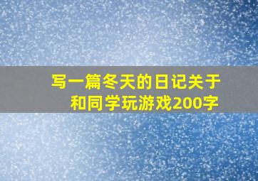 写一篇冬天的日记关于和同学玩游戏200字