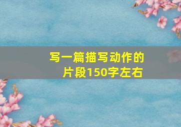 写一篇描写动作的片段150字左右