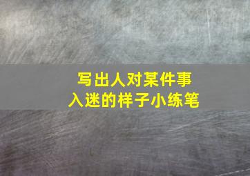 写出人对某件事入迷的样子小练笔