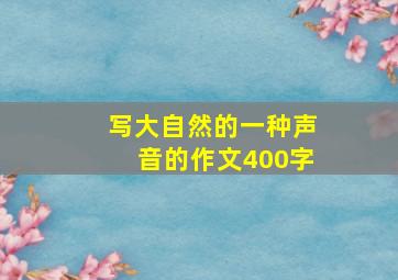 写大自然的一种声音的作文400字