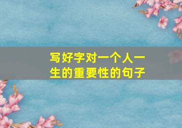 写好字对一个人一生的重要性的句子