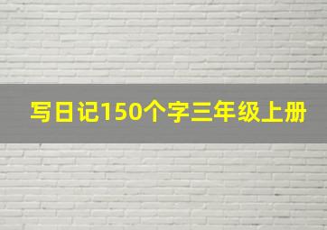 写日记150个字三年级上册