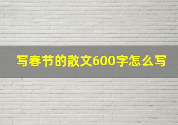 写春节的散文600字怎么写