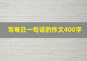 写每日一句话的作文400字