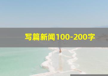 写篇新闻100-200字