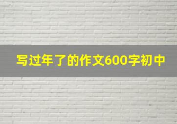 写过年了的作文600字初中