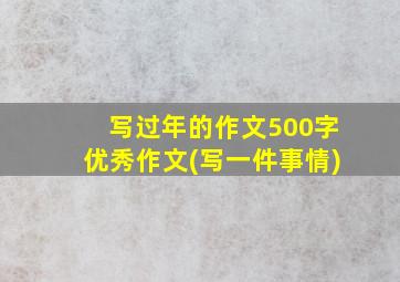 写过年的作文500字优秀作文(写一件事情)