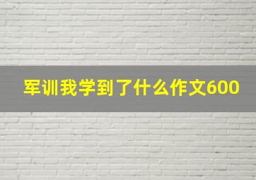 军训我学到了什么作文600