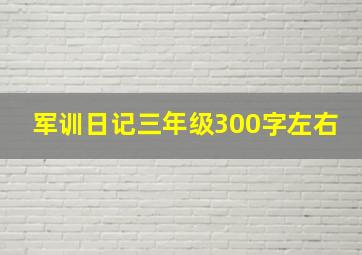 军训日记三年级300字左右