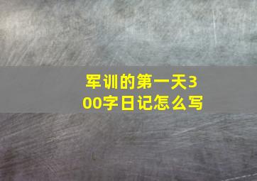 军训的第一天300字日记怎么写