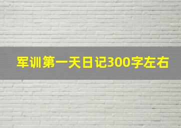 军训第一天日记300字左右