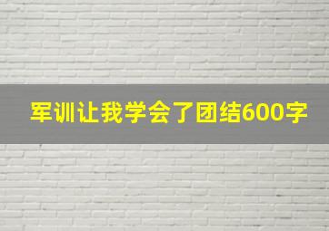 军训让我学会了团结600字