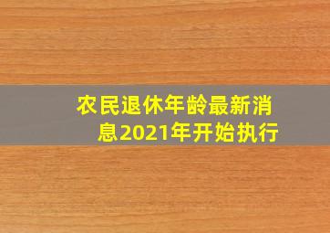 农民退休年龄最新消息2021年开始执行