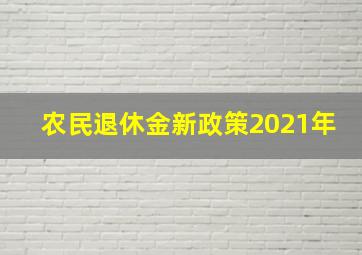 农民退休金新政策2021年