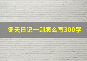 冬天日记一则怎么写300字