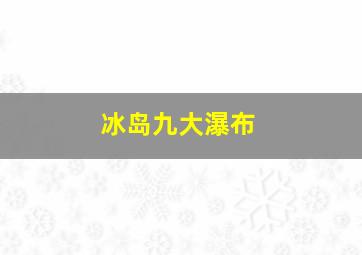 冰岛九大瀑布