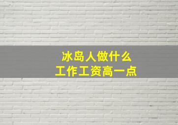 冰岛人做什么工作工资高一点