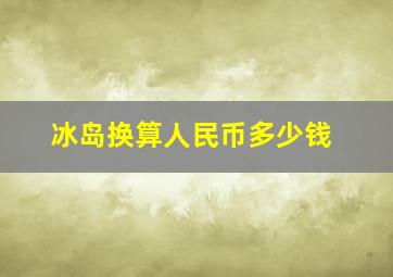 冰岛换算人民币多少钱