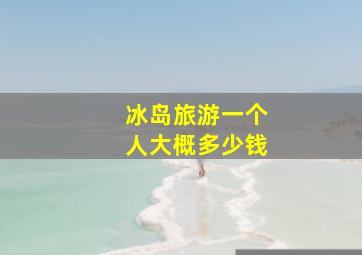 冰岛旅游一个人大概多少钱