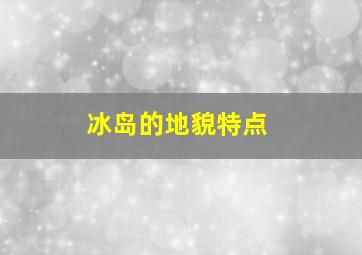 冰岛的地貌特点