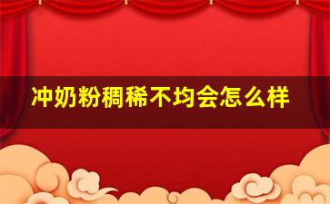 冲奶粉稠稀不均会怎么样